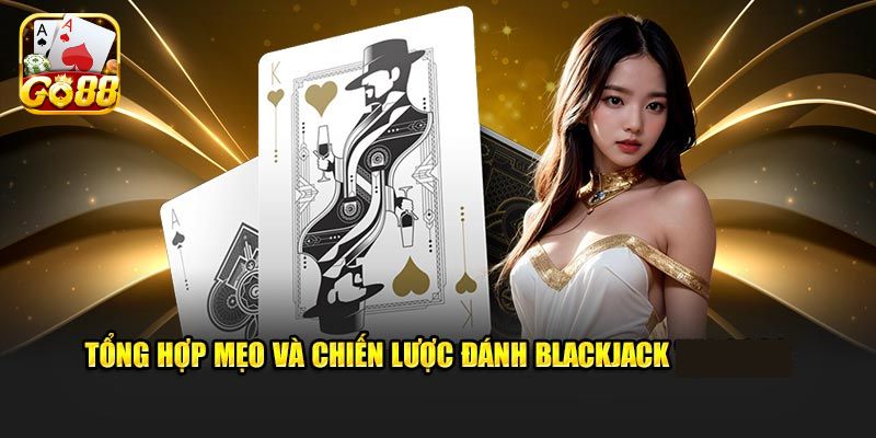 Tổng hợp chiến thuật Blackjack bất bại